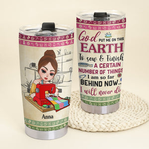 God Put Me On This Earth To Sew & Finish A Number Of Things Personalized Sewing Tumbler Gift For Her - Tumbler Cup - GoDuckee