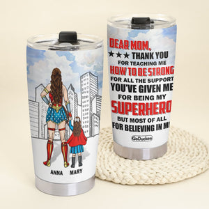 Dear Super Mom Thank For Teaching Me How To Be Strong Personalized Tumbler Gift For Mom - Tumbler Cup - GoDuckee