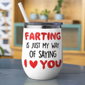 Farting Is Just My Way Of Saying I Love You-Gift For Couple-Personalized Wine Tumbler-Couple Wine Tumbler - Wine Tumbler - GoDuckee