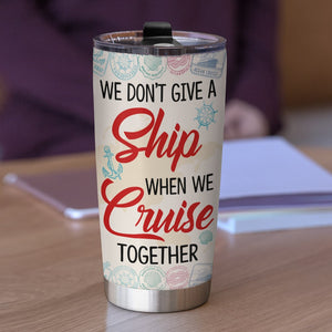 We Don't Give A Ship When We Cruise Together- Gift For Friends-Personalized Tumbler- Cruise Funny Friends Tumbler - Tumbler Cup - GoDuckee