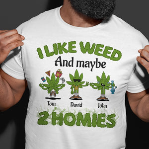 I Like Weed And Maybe 2 Homies Personalized Friends Shirt Gift For Friends - Shirts - GoDuckee