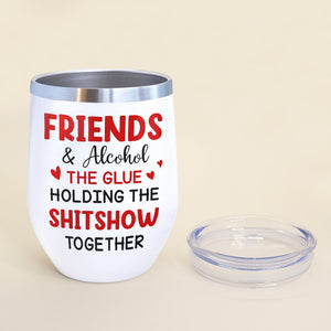 Friends And Alcohol The Glue Holding The Shitshow Together - Personalized Friends Tumbler - Gift For Friends - Wine Tumbler - GoDuckee