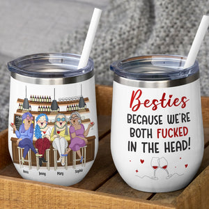 Besties Because We're Both Fucked In The Head Personalized Friends Tumbler, Gift For Friends - Wine Tumbler - GoDuckee