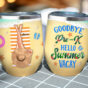 Goodbye Pre-K Hello Summer Vacay, Personalized Teacher Summer Wine Tumbler, Gift For Teachers - Wine Tumbler - GoDuckee