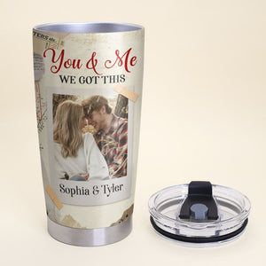 You & Me, We Got This, Personalized Tumbler, Gifts For Couple - Tumbler Cup - GoDuckee