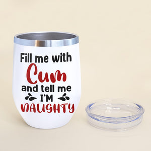 Fill Me With Cum And Tell Me I'm Naughty - Personalized Couple Tumbler - Gift For Couple - Coffee Mug - GoDuckee