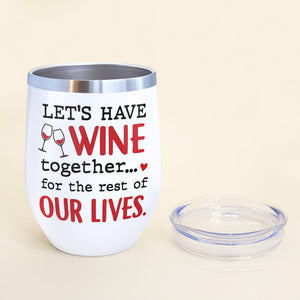 Let's Have Wine Together For The Rest Of Our Lives Personalized Couple Tumbler, Gift For Couple - Wine Tumbler - GoDuckee