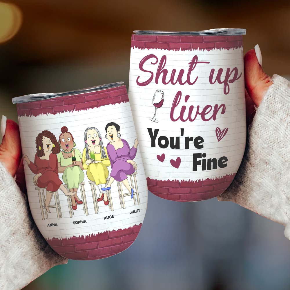 Shut Up Liver You're Fine, Besties Drinking Wine Tumbler - Wine Tumbler - GoDuckee