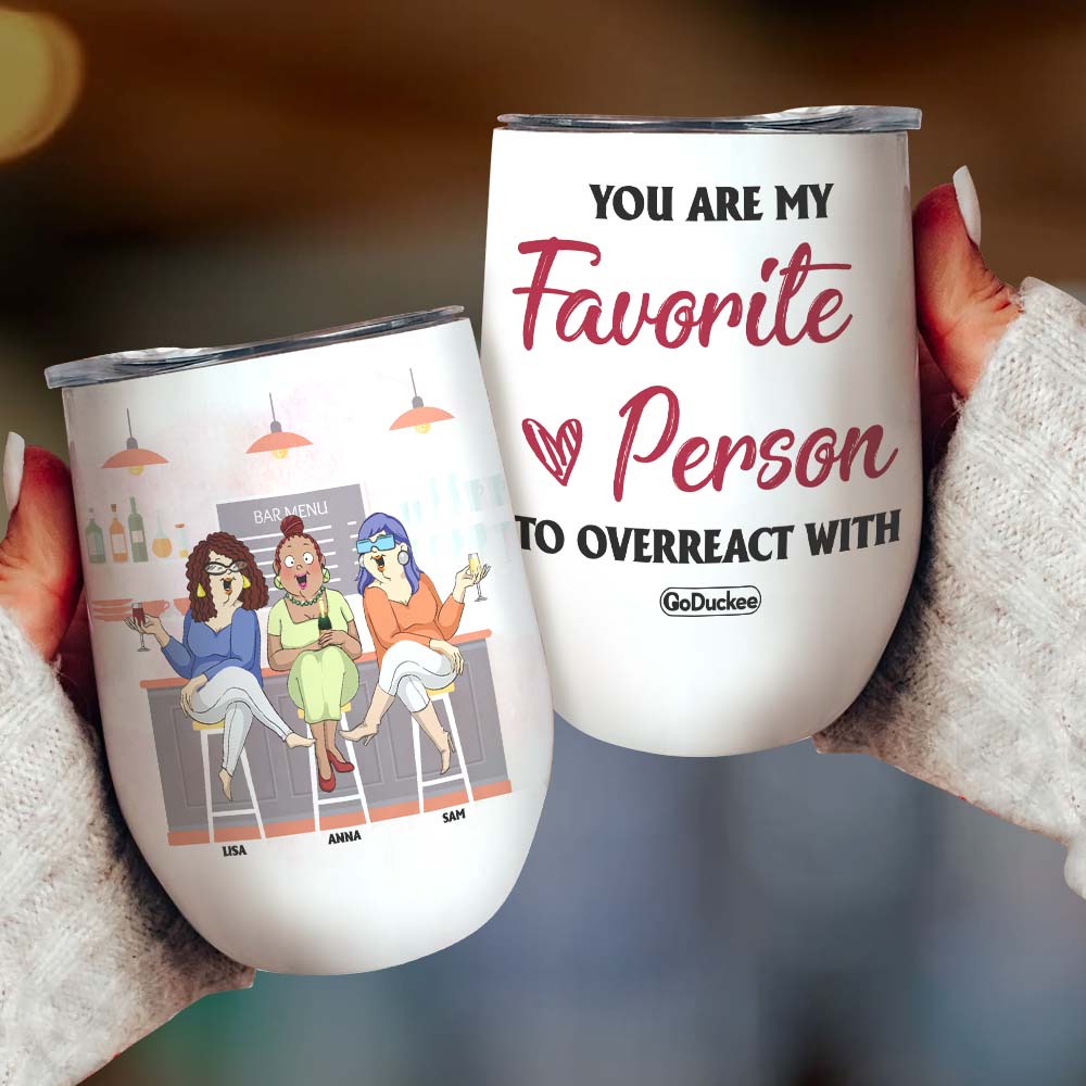 You Are My Favorite Person To Overreact With, Funny Bestie Personalized Wine Tumbler - Wine Tumbler - GoDuckee