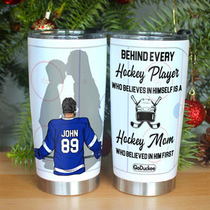 Behind Every Hockey Player Is A Mom Who Believed In Him First, Personalized Tumbler, Gift For Hockey Player - Tumbler Cup - GoDuckee