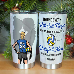 Behind Every Volleyball Player Is A Mom Who Believed In Her First, Personalized Tumbler - Tumbler Cup - GoDuckee