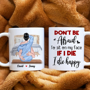 Don't Be Afraid To Sit On My Face If I Die I Die Happy, Couple Make Love White Mug - Coffee Mug - GoDuckee