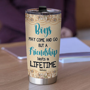 Boys May Come And Go But A Friendship Lasts A Lifetime Personalized Tumbler Cup, Gift For Friends - Tumbler Cup - GoDuckee