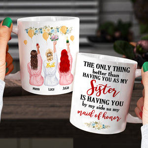 Bridesmaid The Only Thing Better Than Having You As My Sister - Personalized White Mug - Coffee Mug - GoDuckee