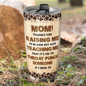 Thanks For Raising Me To Be Kind, Personalized Tumbler, Drinking With Mom, Mother's Day, Birthday Gift For Mom MOM170423 - Tumbler Cup - GoDuckee