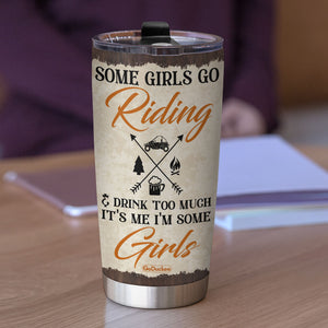 Personalized UTV Racing Girl Tumbler - Some Girls Go Riding & Drink Too Much It's Me I'm Some Girls - Tumbler Cup - GoDuckee