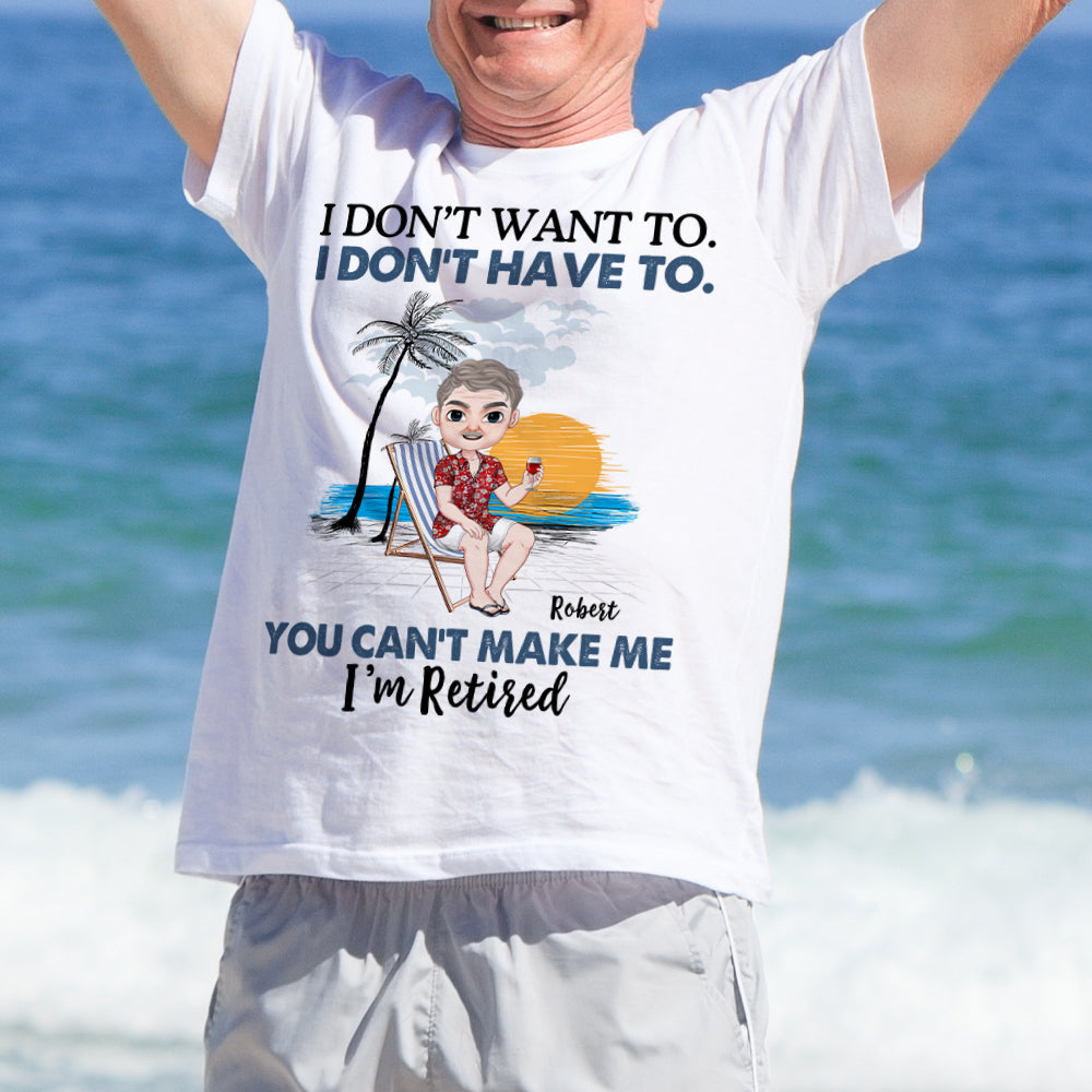 I Don't Want To, Gift For Retired, Personalized Shirt, Beach Vacation Shirt, Retirement Gift - Shirts - GoDuckee