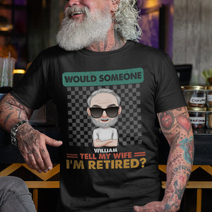 Would Someone Tell My Wife I'm Retired Personalized Retired Shirt, Gift For Husband/Wife - Shirts - GoDuckee
