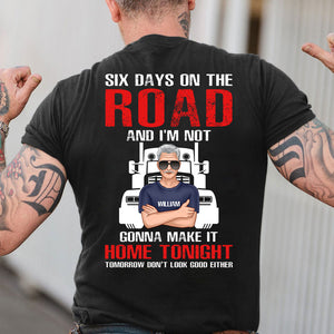 Trucker Six Day On The Road And I'm Not Gonna Make It Home Tonight Personalized Shirts - Shirts - GoDuckee