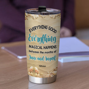 Everything Good, Everything Magical Happens Between The Months Of June and August Personalized Tumbler Cup, Gift For Friends - Tumbler Cup - GoDuckee