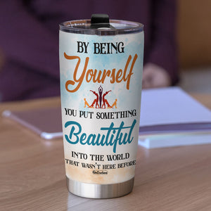 By Being Yourself You Put Something Beautiful In The World Personalized Yoga Tumbler Cup - Tumbler Cup - GoDuckee