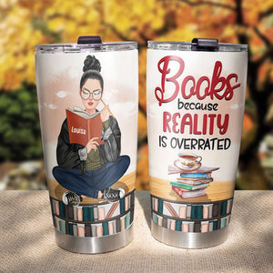 Book Because Reality Is Overrated Personalized Book Tumbler Cup, Gift For Book Lovers - Tumbler Cup - GoDuckee