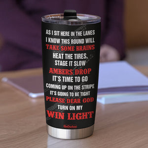 Personalized Drag Racing Tumbler - As I Sit Here In The Lanes I Know This Round Will Take Some Brains - Tumbler Cup - GoDuckee