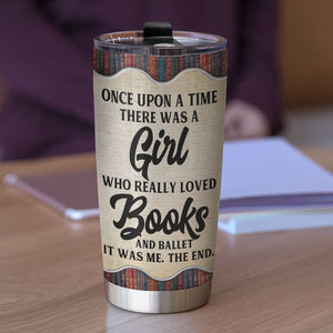 Personalized Ballet Tumbler - One Upon A Time There Was A Girl Who Really Loved Books And Ballet - Book Lover - Tumbler Cup - GoDuckee