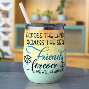 Personalized Cruising Friends Wine Tumbler - Across The Land Across The Sea Friends Forever We Will Always Be - Wine Tumbler - GoDuckee