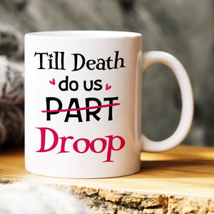 Till Death Do Us Droop, Gift For Couple, Personalized Mug, Funny Couple Mug, Anniversary Gift - Coffee Mug - GoDuckee