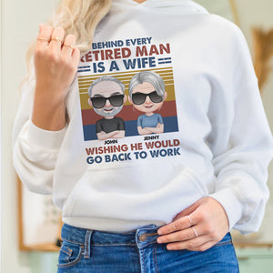 Behind Every Retired Man Is A Wife Wishing He Would Go Back To Work - Personalized Retired Couple Shirt - Gift For Couple - Shirts - GoDuckee