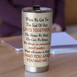 What Will Matter Is That I had You And You Had Me Personalized Tumblers, Gifts for Car Lovers, Couple - Tumbler Cup - GoDuckee