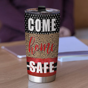 Come Home Safe Personalized Firefighter Tumbler Cup, Gift For Firefighter - Tumbler Cup - GoDuckee