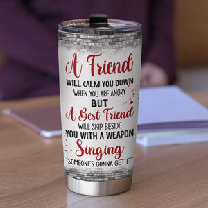 A Friend Will Calm You Down Personalized Tumbler Cup, Gift For Friends - Tumbler Cup - GoDuckee