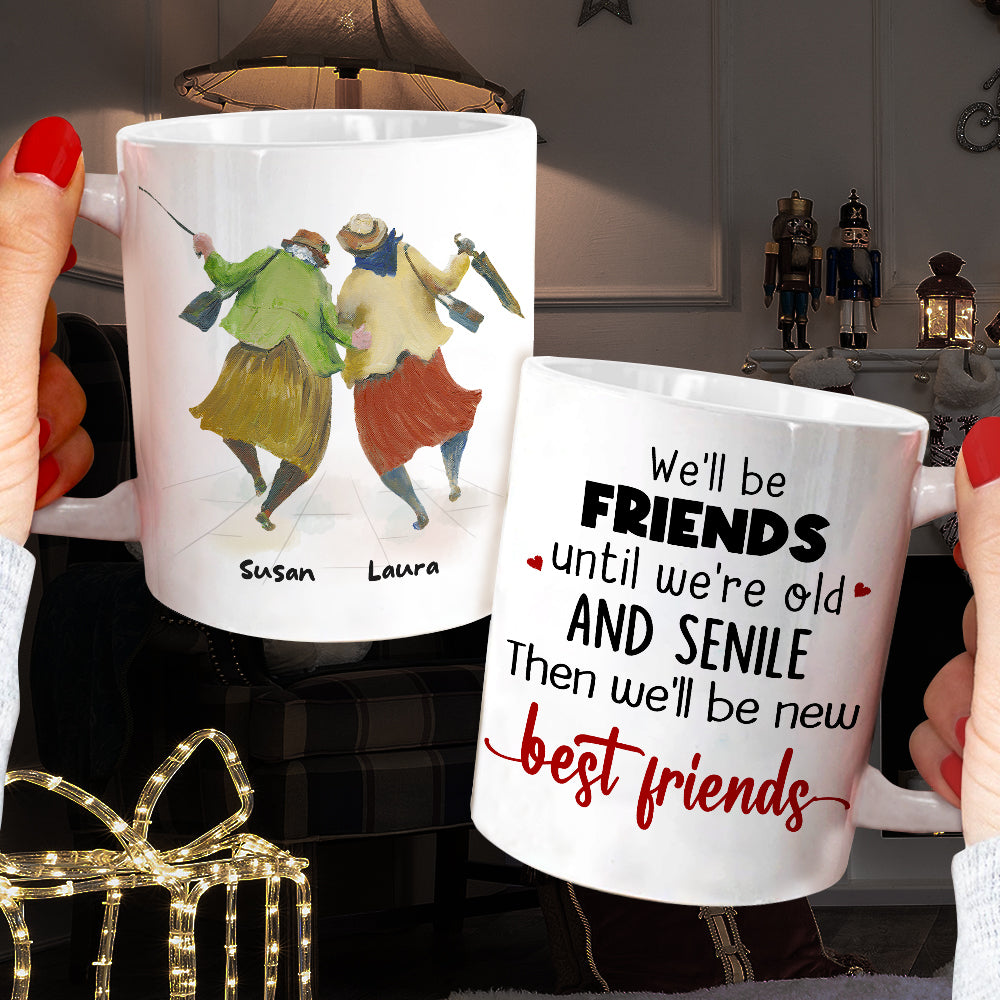 We'll Be Friends Until We're Old And Senile Then We'll Be New Best Friends, Old Friend White Mug - Coffee Mug - GoDuckee