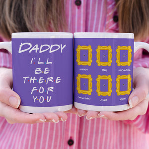 Daddy We'll Be There For You Personalized White Mug,Gift For Dad - Coffee Mug - GoDuckee