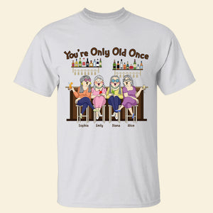 Old Friends You're Only Old Once, Personalized Shirts - Shirts - GoDuckee