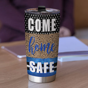 Come Home Safe Personalized Police Tumbler Cup, Gift For Police - Tumbler Cup - GoDuckee