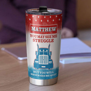 Trucker Tumbler - You May see my struggle but you will never see me quit - Tumbler Cup - GoDuckee