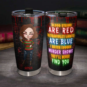 Blood Stains Are Red Ultraviolet Lights Are Blue I Watch Enough Murder Shows, Personalized Horror Tumbler for Girls - Tumbler Cup - GoDuckee