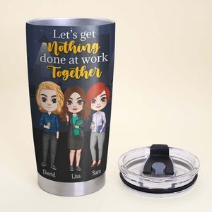 Let's Get Nothing Done At Work Together, Personalized Tumbler, Gift For Coworker - Tumbler Cup - GoDuckee