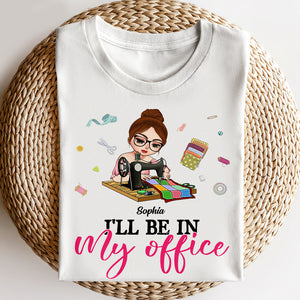 I'll Be In My Office, Personalized Shirt, Gift For Quilting & Sewing Lovers - Shirts - GoDuckee