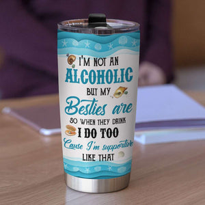 I’m Not An Alcoholic But My Besties Are Personalized Tumbler Cup, Gift For Bar Friends - Tumbler Cup - GoDuckee