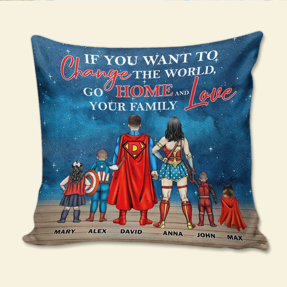 If You Want To Change The World Go Home And Love Your Family Personalized Family Pillow Gift For Family - Pillow - GoDuckee