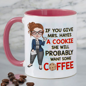Teacher If You Give A Cookie She Will Probably Wants Some Coffee Personalized Mug - Coffee Mug - GoDuckee