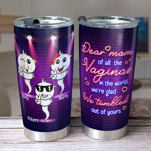 Of All The Vaginas In The World We're Glad We Tumbled Out Of Your Personalized Tumbler Cup, Gift For Mother's Day - Tumbler Cup - GoDuckee