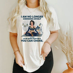 I Am No Longer Shrinking Myself To Be More Digestible You Can Choke Personalized Yoga Shirts - Shirts - GoDuckee