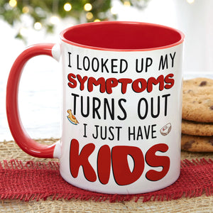 I Looked Up My Symptoms Turns Out I Just Have Kids, Personalized Mom White Mug, Accent, Wine Tumbler Gift For Mom - Coffee Mug - GoDuckee