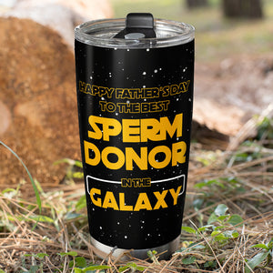Dear Dad, To The Best Sperm Donor In The Galaxy 04ohpo120423 Personalized Tumbler - Tumbler Cup - GoDuckee