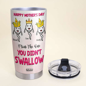Personalized Mother's Day Tumbler Cup Happy Mother's Day From The One You Didn't Swallow - Tumbler Cup - GoDuckee